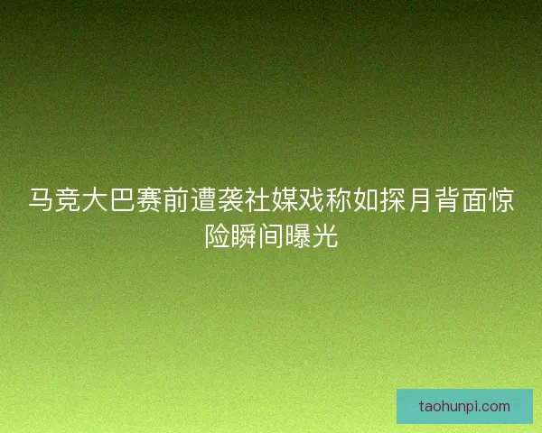 马竞大巴赛前遭袭社媒戏称如探月背面惊险瞬间曝光